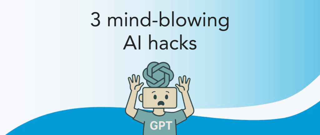 3 mind blowing AI hacks