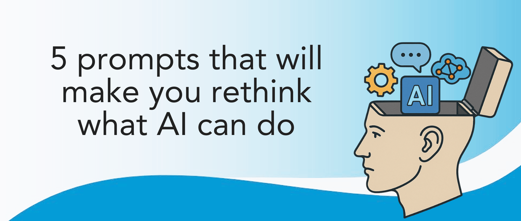 5 prompts that will make you rethink what AI can do
